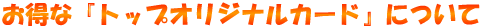 トップオリジナルサービスカードについて